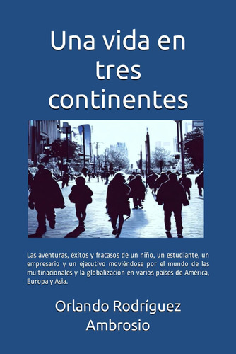 Libro: Una Vida En Tres Continentes: Las Aventuras, Éxitos Y