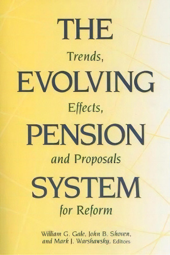 The Evolving Pension System : Trends, Effects And Proposals For Reform, De William G. Gale. Editorial Brookings Institution, Tapa Blanda En Inglés