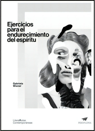 Ejercicios Para El Endurecimiento Del Espíritu, De Gabriela Wiener. Editorial Pesopluma, Edición 1 En Español, 2016