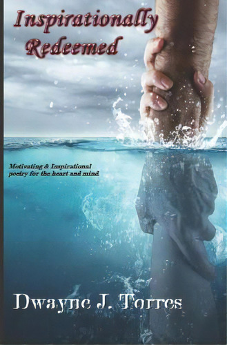 Inspirationally Redeemed: Motivating & Inspirational Poetry For The Heart And Mind, De Torres, Dwayne J.. Editorial Lightning Source Inc, Tapa Blanda En Inglés