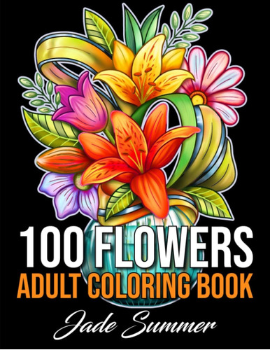 Libro: 100 Flores: ¡un Libro Para Colorear Para Adultos Con 