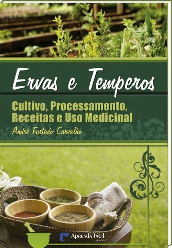Ervas E Temperos - Cultivo, Receitas E Uso Medicinal