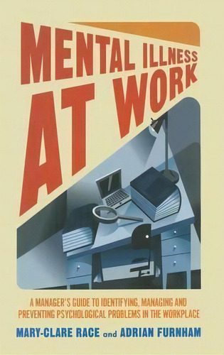 Mental Illness At Work : A Manager's Guide To Identifying, Managing And Preventing Psychological ..., De Mary-clare Race. Editorial Palgrave Macmillan, Tapa Dura En Inglés