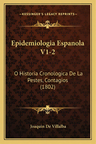 Epidemiologia Espanola V1-2: O Historia Cronologica De La Pestes, Contagios (1802), De De Villalba, Joaquin. Editorial Kessinger Pub Llc, Tapa Blanda En Español