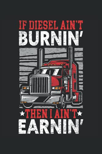 If Diesel Ain't Burnin' I Ain't Earnin': Cuaderno De Conducc