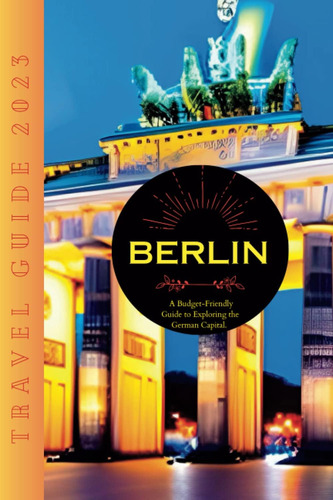 Libro: Berlin Travel Guide 2023: A Budget-friendly Guide To