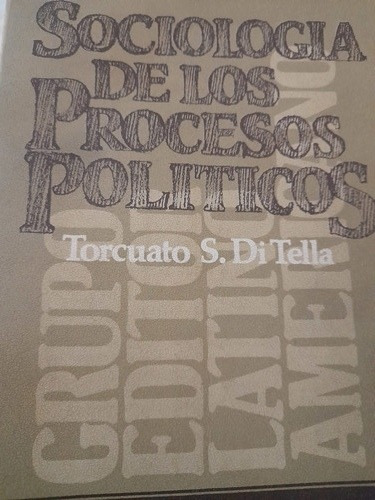 Sociología De Los Procesos Políticos Torcuato S Di Tella