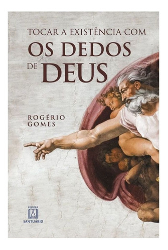Tocar A Existência Com Os Dedos De Deus, De Pe. Rogério Gomes. Editora Santuário, Edição 1 Em Português, 2020