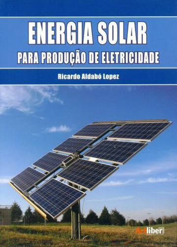 Energia Solar Para Produção De Eletricidade: Energia Solar Para Produção De Eletricidade, De Lopez, Ricardo Aldabó. Editora Artliber, Capa Mole, Edição 1ª-edição 2012 Em Português