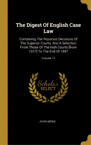 The Digest Of English Case Law: Containing The Reported Decisions Of The Superior Courts, And A S..., De Mews, John. Editorial Wentworth Pr, Tapa Dura En Inglés