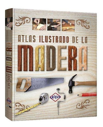 Libro Atlas Ilustrado De La Madera - Lexus Editores