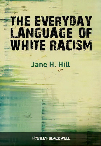 The Everyday Language Of White Racism, De Jane H. Hill. Editorial John Wiley Sons Ltd, Tapa Blanda En Inglés