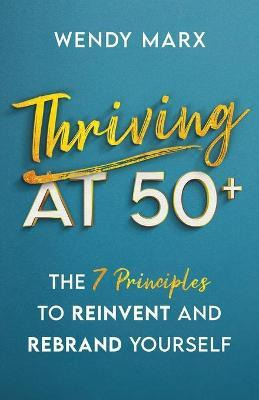 Libro Thriving At 50+ : The 7 Principles To Rebrand And R...