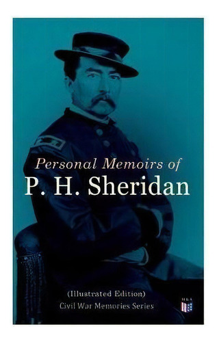 Personal Memoirs Of P. H. Sheridan (illustrated Edition) : Civil War Memories Series, De Philip Henry Sheridan. Editorial Madison & Adams Press, Tapa Blanda En Inglés