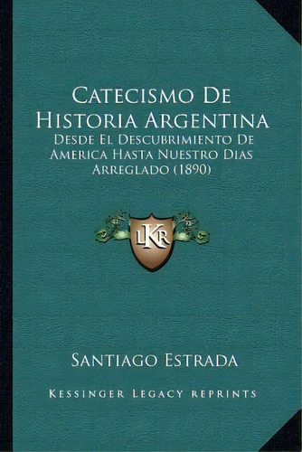 Catecismo De Historia Argentina, De Santiago Estrada. Editorial Kessinger Publishing, Tapa Blanda En Español