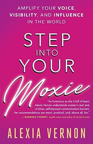 Step Into Your Moxie: Amplify Your Voice, Visibility, And In