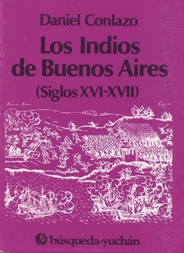 Los Indios De Buenos Aires (siglos Xvi-xvii) - Conla, de CONLAZO, DANIEL. Editorial BUSQUEDA/YUCHAN en español