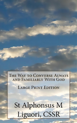 The Way To Converse Always And Familiarly With God Large Print Edition, De Cssr St Alphonsus M Liguori. Editorial Createspace Independent Publishing Platform, Tapa Blanda En Inglés
