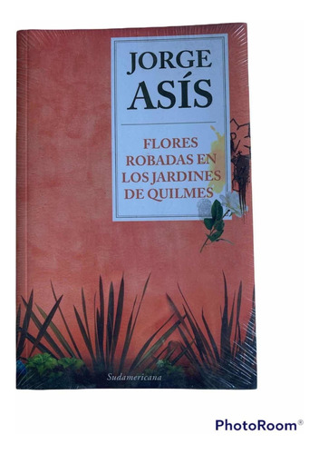 Flores Robadas En Los Jardines De Quilmes - Jorge Asís