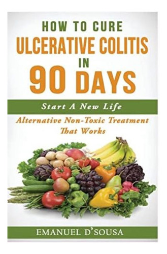 Libro: How To Cure Ulcerative Colitis In 90 Days: Non-toxic