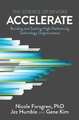 Accelerate : The Science Of Lean Software And Devops: Buildi