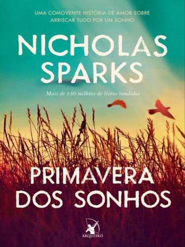 Primavera Dos Sonhos: Uma Comovente História De Amor Sobre Arriscar Tudo Por Um Sonho, De Sparks, Nicholas. Editora Arqueiro, Capa Mole Em Português