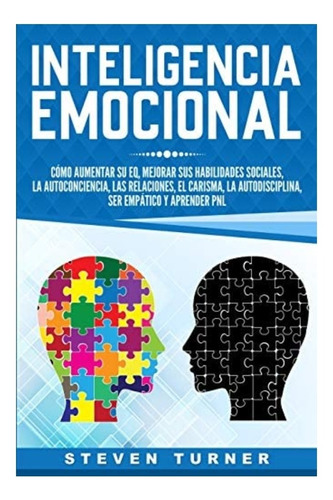 Inteligencia Emocional. Cómo Aumentar Su Eq, Mejorar Sus 