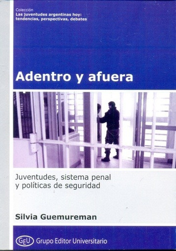 Adentro Y Afuera - Silvia Guemureman: Juventudes, Sistema Penal Y Politicas De Seguridad, De Silvia Guemureman. Editorial Grupo Editor Universitario, Edición 1 En Español