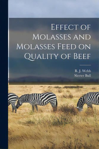Effect Of Molasses And Molasses Feed On Quality Of Beef, De Webb, R. J. (robert Johnson) 1916-. Editorial Hassell Street Pr, Tapa Blanda En Inglés