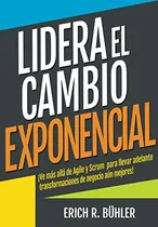 Comprar Lidera El Cambio Exponencial: Ve Mas Alla De Agile Y Scrum P