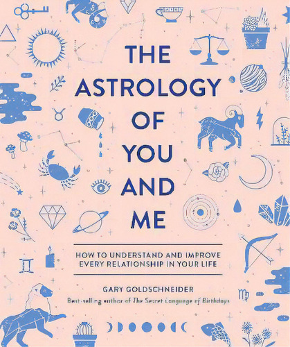 The Astrology Of You And Me : How To Understand And Improve Every Relationship In Your Life, De Gary Goldschneider. Editorial Quirk Books, Tapa Dura En Inglés