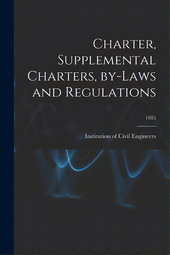 Charter, Supplemental Charters, By-laws And Regulations; 1885, De Institution Of Civil Engineers (great. Editorial Legare Street Pr, Tapa Blanda En Inglés