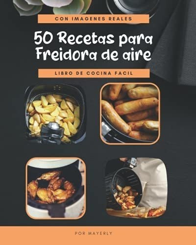 50 Recetas Para Freidora De Aire Con Imagenes Reale, De Mayerly. Editorial Independently Published En Español