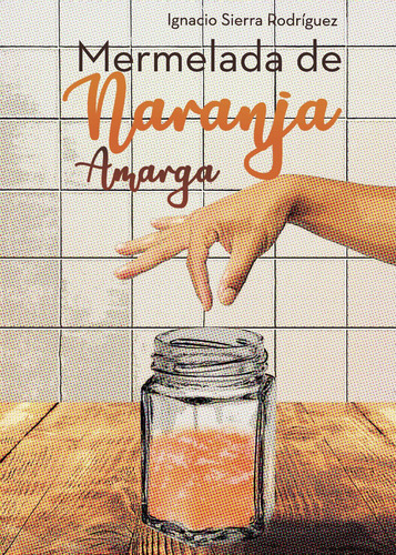 Mermelada De Naranja Amarga, De Sierra Rodríguez , Ignacio.., Vol. 1.0. Editorial Punto Rojo Libros S.l., Tapa Blanda, Edición 1.0 En Español, 2032