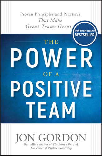 Libro: The Power Of A Positive Team: Proven Principles And P