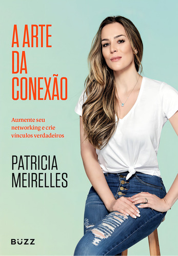 A arte da conexão: Aumente seu networking e crie vínculos verdadeiros, de Meirelles, Patricia. Editorial BUZZ EDITORA, capa mole, edição 1 em português, 2020