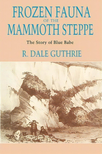 Frozen Fauna Of The Mammoth Steppe : The Story Of Blue Babe, De R.dale Guthrie. Editorial The University Of Chicago Press, Tapa Blanda En Inglés