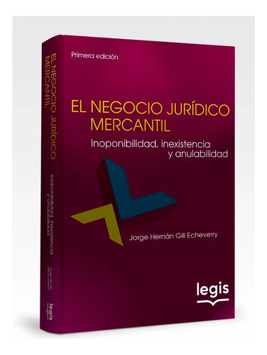 El Negocio Jurídico Mercantil Inoponibilidad, Inexistencia Y Anulabilidad - Libro - 1a Edición - 2020, De Jorge Hernán Gil Echeverry. Editorial Legis, Tapa Blanda, Edición 1 En Español, 2020