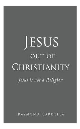 Libro Jesus Out Of Christianity : Jesus Is Not A Religion...