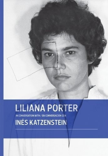 Liliana Porter En Conversacion Con Ines Katzenstein Editorial Fundacion Cisneros En Español/inglés