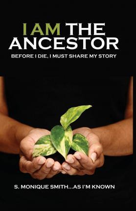 Libro I Am The Ancestor : Before I Die, I Must Share My S...