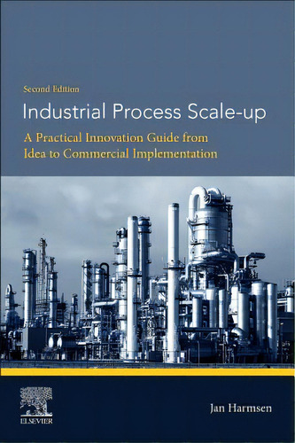 Industrial Process Scale-up: A Practical Innovation Guide From Idea To Commercial Implementation, De Harmsen, Jan. Editorial Elsevier, Tapa Blanda En Inglés