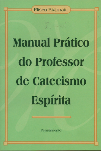 Manual Prático Do Professor De Catecismo Espirita: Manual Prático Do Professor De Catecismo Espirita, De Rigonatti, Eliseu. Editora Pensamento, Capa Mole, Edição 1 Em Português