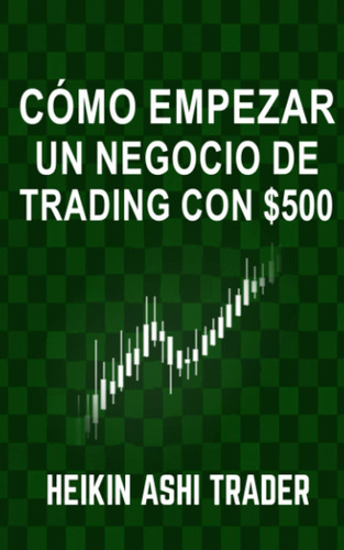 Cómo Empezar Un Negocio De Trading Con $500 (spanish Edit...