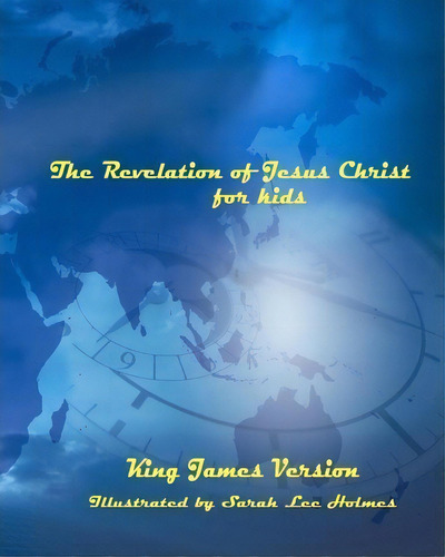 The Revelation Of Jesus Christ For Kids, De Sarah Lee Holmes. Editorial Createspace Independent Publishing Platform, Tapa Blanda En Inglés