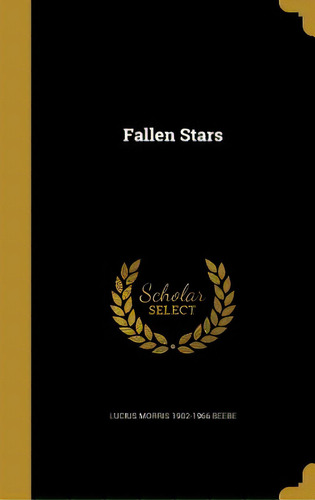 Fallen Stars, De Beebe, Lucius Morris 1902-1966. Editorial Wentworth Pr, Tapa Dura En Inglés