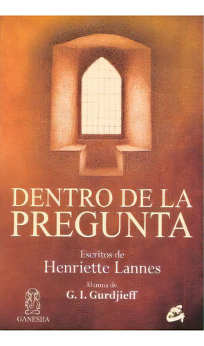 Dentro De La Pregunta. Escritos De Henriette Lannes, De Lannes, Henriette. Editorial Gaia Ediciones, Tapa Blanda, Edición 2011.0 En Español