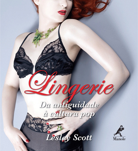 Lingerie: Da antiguidade à cultura pop, de Scott, Lesley. Editora Manole LTDA, capa dura em português, 2013