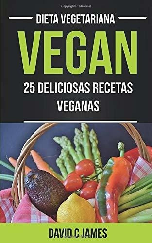 Vegan 25 Deliciosas Recetas Veganas Dieta..., De C James, David. Editorial Babelcube Inc. En Español