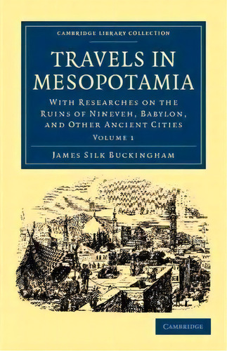 Travels In Mesopotamia 2 Volume Set Travels In Mesopotamia: Volume 1, De James Silk Buckingham. Editorial Cambridge University Press, Tapa Blanda En Inglés